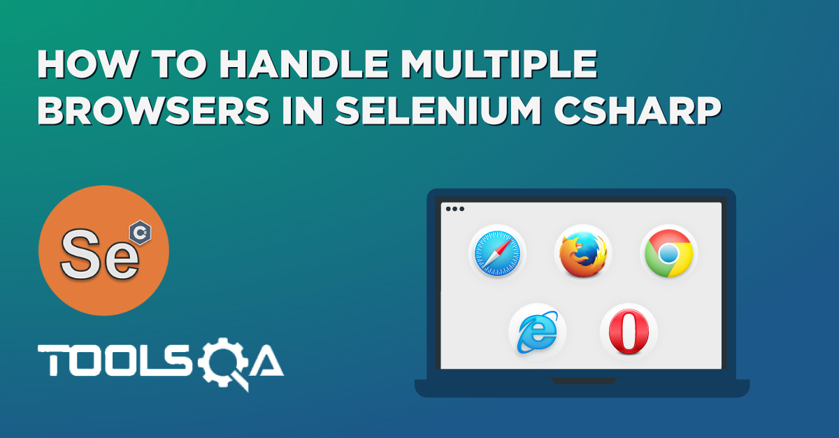 How to Handle Multiple Browsers in Selenium CSharp